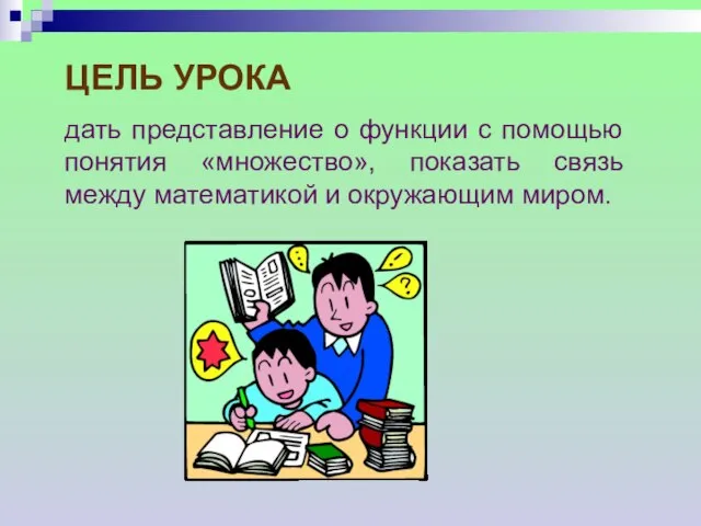 ЦЕЛЬ УРОКА дать представление о функции с помощью понятия «множество», показать связь