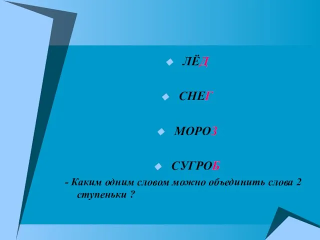 ЛЁД СНЕГ МОРОЗ СУГРОБ - Каким одним словом можно объединить слова 2 ступеньки ?