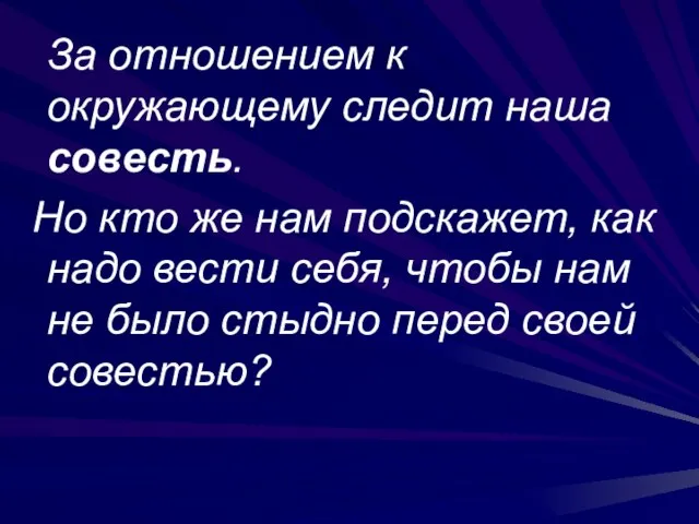 За отношением к окружающему следит наша совесть. Но кто же нам подскажет,