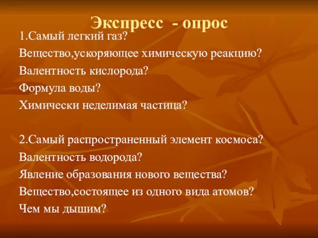 Экспресс - опрос 1.Самый легкий газ? Вещество,ускоряющее химическую реакцию? Валентность кислорода? Формула