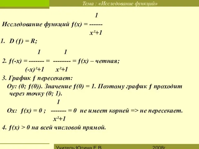 2008г. Учитель:Юдина Е.В. 1 Исследование функций ƒ(х) = ------ х²+1 D (ƒ)