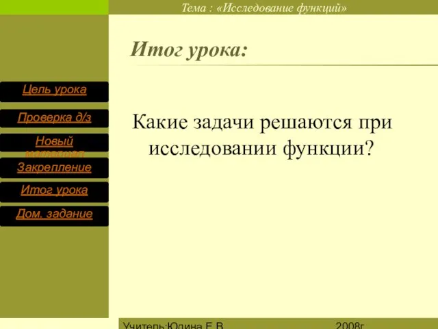 2008г. Учитель:Юдина Е.В. Итог урока: Какие задачи решаются при исследовании функции?