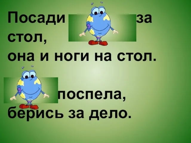 Посади свинью за стол, она и ноги на стол. Рожь поспела, берись за дело.