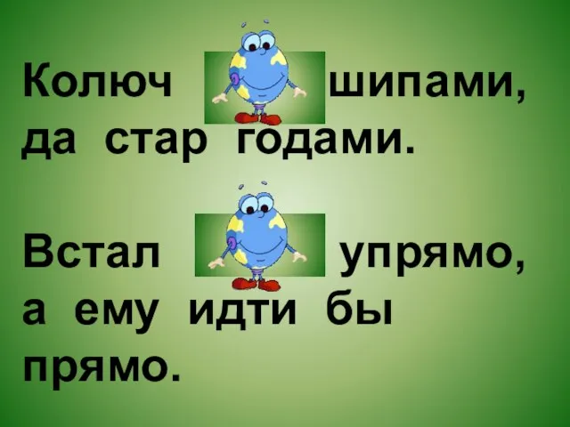 Колюч ёж шипами, да стар годами. Встал осёл упрямо, а ему идти бы прямо.