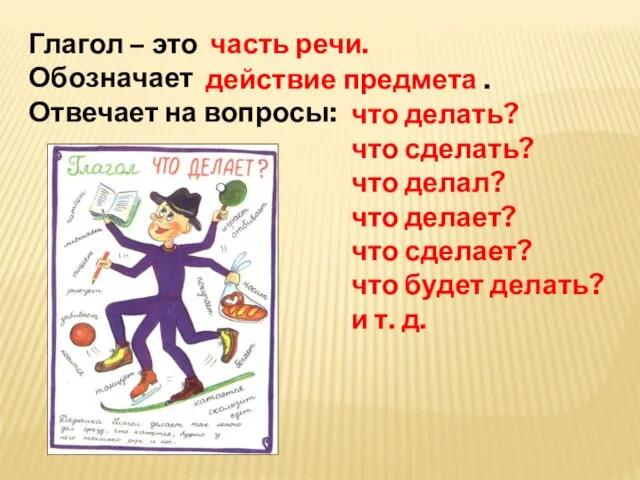 Глагол – это Обозначает Отвечает на вопросы: часть речи. действие предмета .