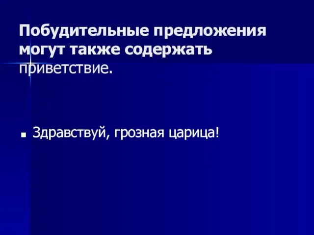 Побудительные предложения могут также содержать приветствие. Здравствуй, грозная царица!