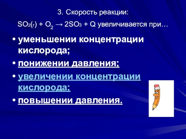 3. Скорость реакции: SO2(г) + О2 → 2SO3 + Q увеличивается при…