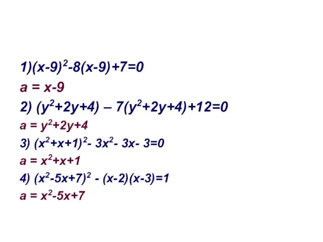 1)(х-9)2-8(х-9)+7=0 а = х-9 2) (у2+2у+4) – 7(у2+2у+4)+12=0 а = у2+2у+4 3)