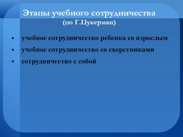 Этапы учебного сотрудничества (по Г.Цукерман) учебное сотрудничество ребенка со взрослым учебное сотрудничество