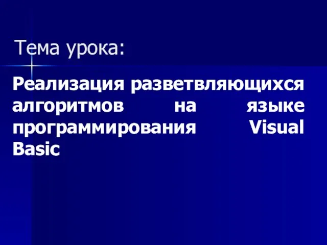 Тема урока: Реализация разветвляющихся алгоритмов на языке программирования Visual Basic