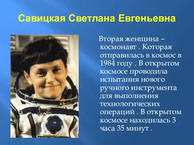 Савицкая Светлана Евгеньевна Вторая женщина – космонавт . Которая отправилась в космос