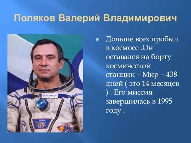 Поляков Валерий Владимирович Дольше всех пробыл в космосе .Он оставался на борту