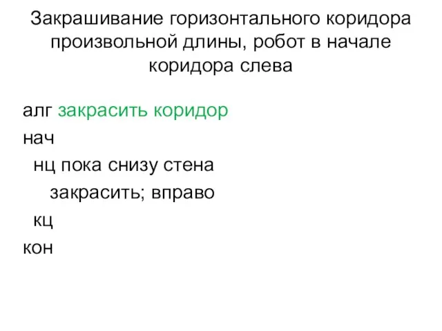 Закрашивание горизонтального коридора произвольной длины, робот в начале коридора слева алг закрасить