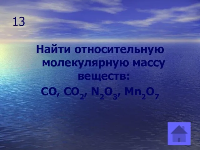 13 Найти относительную молекулярную массу веществ: CO, CO2, N2O3, Mn2O7