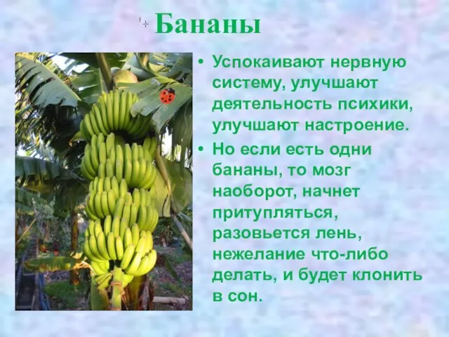 Бананы Успокаивают нервную систему, улучшают деятельность психики, улучшают настроение. Но если есть