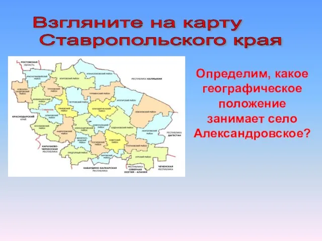 Взгляните на карту Ставропольского края Определим, какое географическое положение занимает село Александровское?