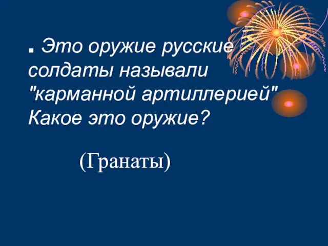 . Это оружие русские солдаты называли "карманной артиллерией" Какое это оружие? (Гранаты)