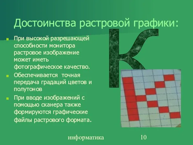 информатика Достоинства растровой графики: При высокой разрешающей способности монитора растровое изображение может