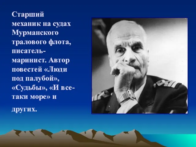 Старший механик на судах Мурманского тралового флота, писатель-маринист. Автор повестей «Люди под