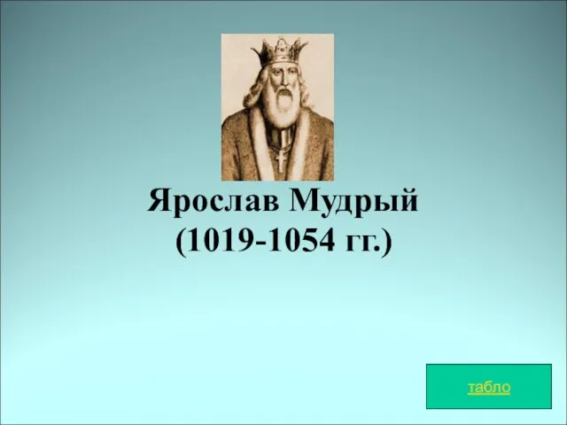 Ярослав Мудрый (1019-1054 гг.) . табло