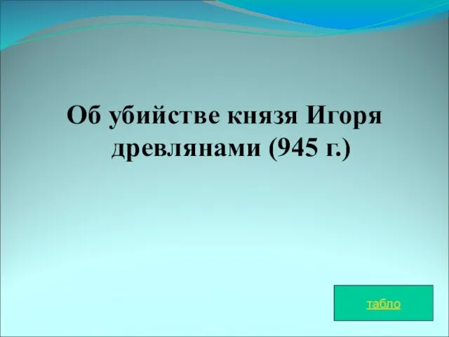 Об убийстве князя Игоря древлянами (945 г.) табло