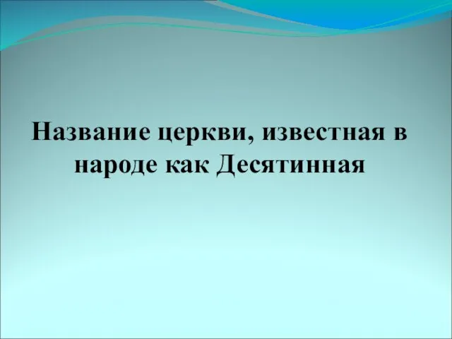 Название церкви, известная в народе как Десятинная