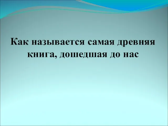 Как называется самая древняя книга, дошедшая до нас