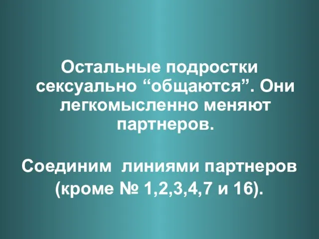 Остальные подростки сексуально “общаются”. Они легкомысленно меняют партнеров. Соединим линиями партнеров (кроме № 1,2,3,4,7 и 16).