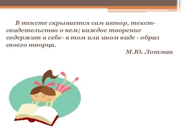 В тексте скрывается сам автор, текст- свидетельство о нем; каждое творение содержит