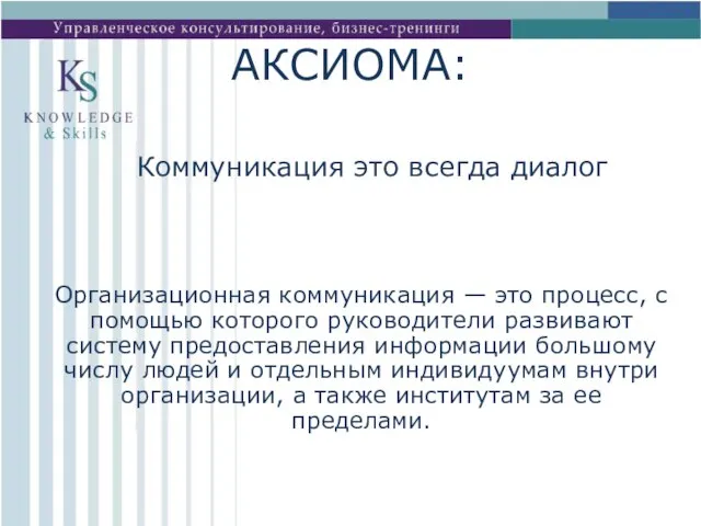 АКСИОМА: Коммуникация это всегда диалог Организационная коммуникация — это процесс, с помощью