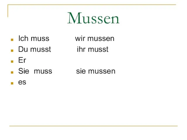 Mussen Ich muss wir mussen Du musst ihr musst Er Sie muss sie mussen es