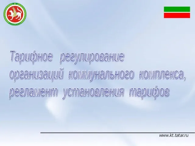 Тарифное регулирование организаций коммунального комплекса, регламент установления тарифов www.kt.tatar.ru