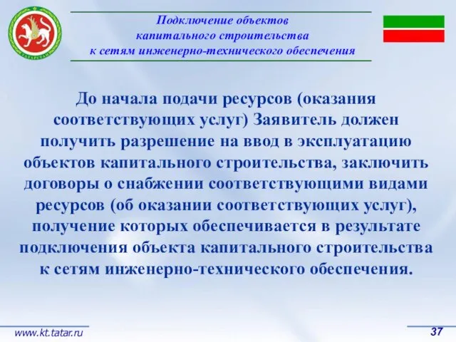 Подключение объектов капитального строительства к сетям инженерно-технического обеспечения 37 www.kt.tatar.ru До начала