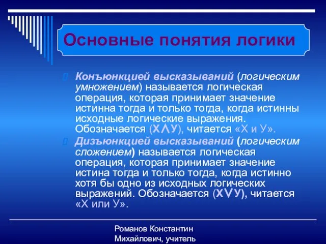 Романов Константин Михайлович, учитель информатики Основные понятия логики Конъюнкцией высказываний (логическим умножением)