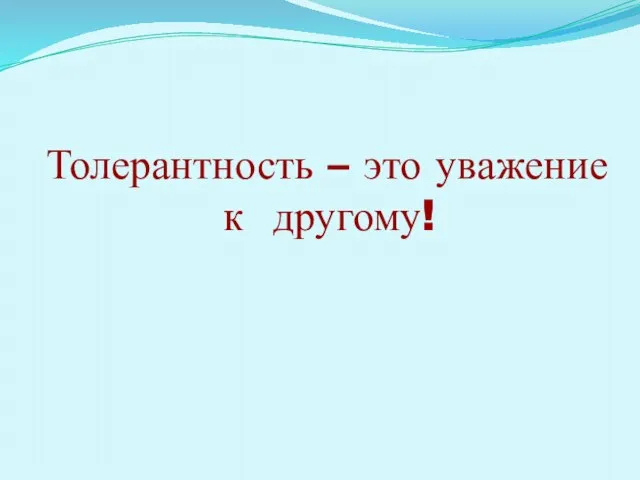 Толерантность – это уважение к другому!