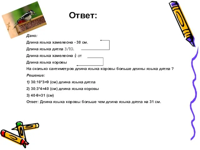 Ответ: Дано: Длина языка хамелеона - 30 см. Длина языка дятла 3/10.