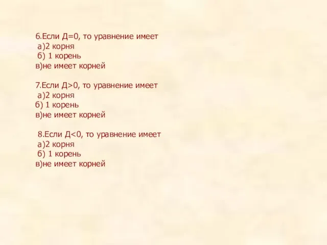 6.Если Д=0, то уравнение имеет а)2 корня б) 1 корень в)не имеет