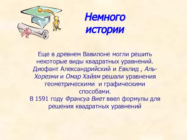 Еще в древнем Вавилоне могли решить некоторые виды квадратных уравнений. Диофант Александрийский