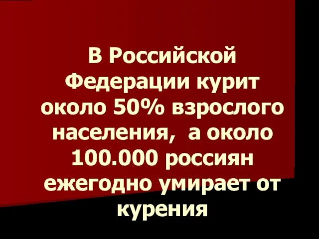 В Российской Федерации курит около 50% взрослого населения, а около 100.000 россиян ежегодно умирает от курения