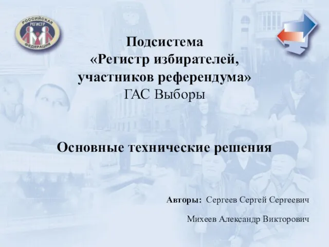 Подсистема «Регистр избирателей, участников референдума» ГАС Выборы Основные технические решения Авторы: Сергеев