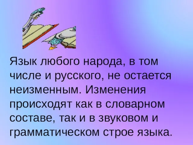 Язык любого народа, в том числе и русского, не остается неизменным. Изменения