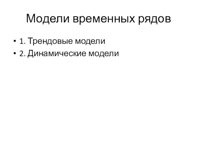 Модели временных рядов 1. Трендовые модели 2. Динамические модели