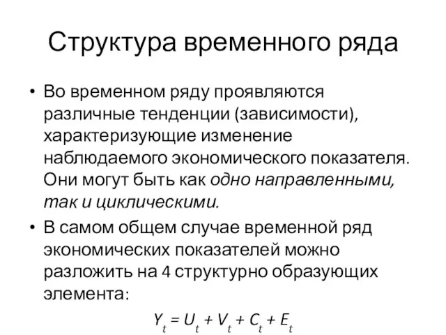 Структура временного ряда Во временном ряду проявляются различные тенденции (зависимости), характеризующие изменение