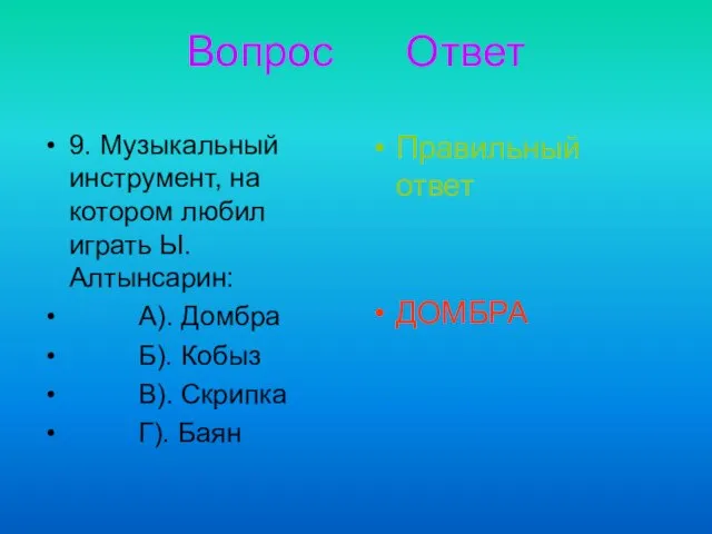 Вопрос Ответ 9. Музыкальный инструмент, на котором любил играть Ы.Алтынсарин: А). Домбра