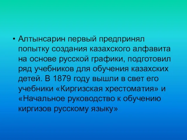 Алтынсарин первый предпринял попытку создания казахского алфавита на основе русской графики, подготовил