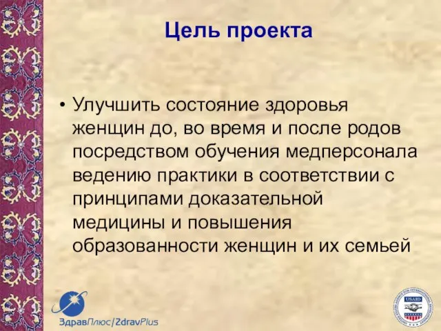 Цель проекта Улучшить состояние здоровья женщин до, во время и после родов