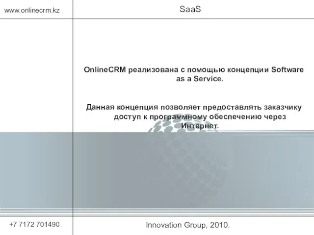 Innovation Group, 2010. SaaS www.onlinecrm.kz +7 7172 701490 OnlineCRM реализована с помощью
