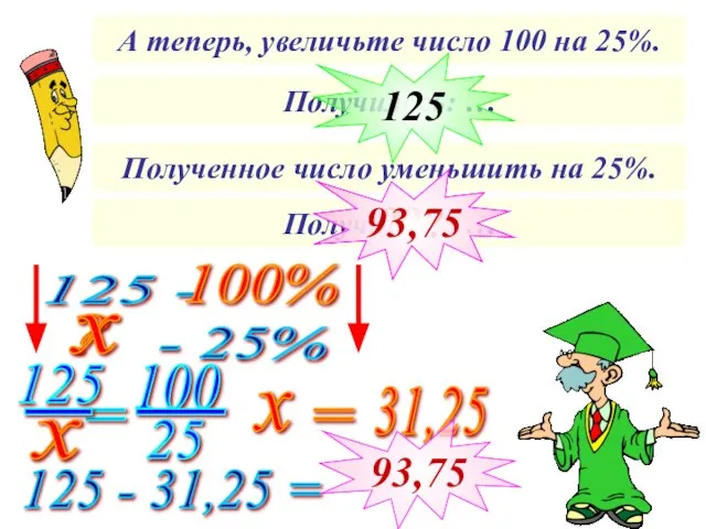 А теперь, увеличьте число 100 на 25%. Получилось: … Полученное число уменьшить