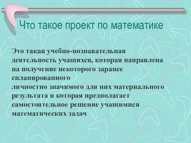 Что такое проект по математике Это такая учебно-познавательная деятельность учащихся, которая направлена