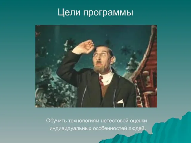 Обучить технологиям нетестовой оценки индивидуальных особенностей людей. Цели программы